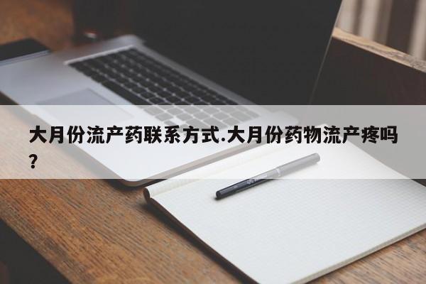 米非司酮片网上药店购买方式大月份流产药联系方式.大月份药物流产疼吗？