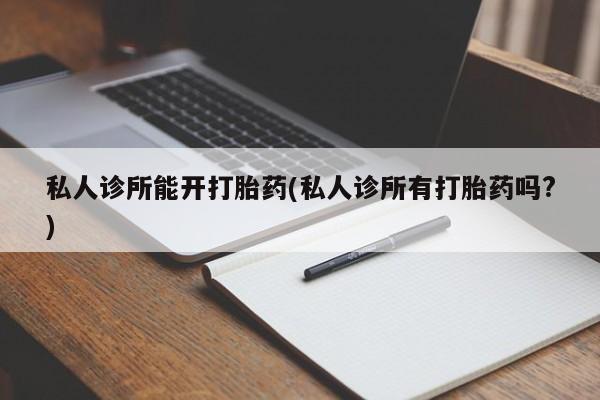 米非司酮片网上药店购买方式私人诊所能开打胎药(私人诊所有打胎药吗?)