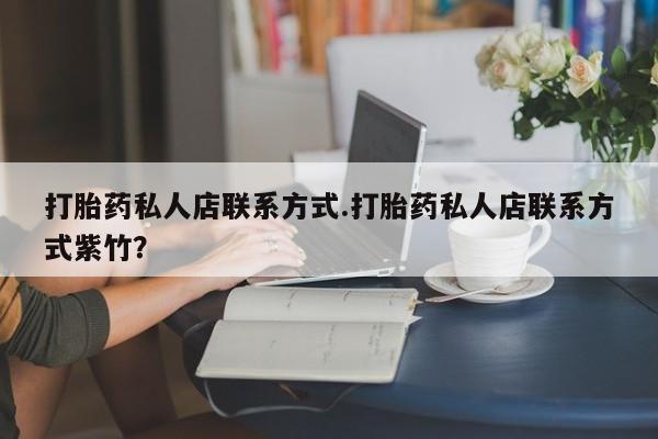 米非司酮片网上药店购买方式打胎药私人店联系方式.打胎药私人店联系方式紫竹？