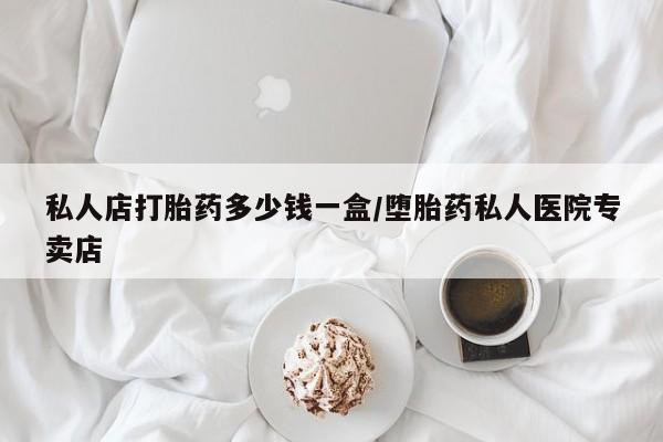 米非司酮片网上药店购买方式私人店打胎药多少钱一盒/堕胎药私人医院专卖店
