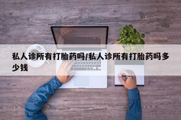 米非司酮片网上药店购买方式私人诊所有打胎药吗/私人诊所有打胎药吗多少钱