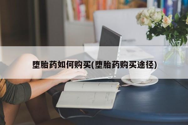 米非司酮片网上药店购买方式堕胎药如何购买(堕胎药购买途径)