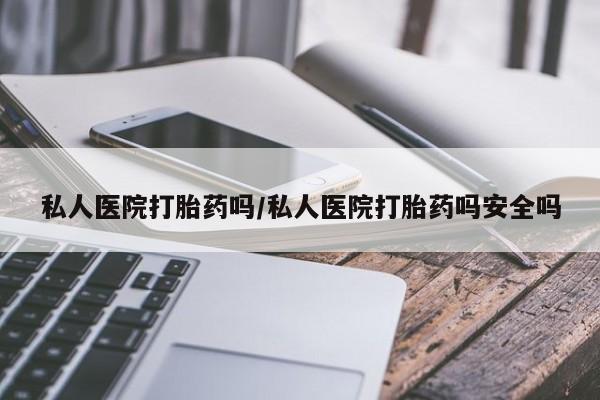 米非司酮片网上药店购买方式私人医院打胎药吗/私人医院打胎药吗安全吗