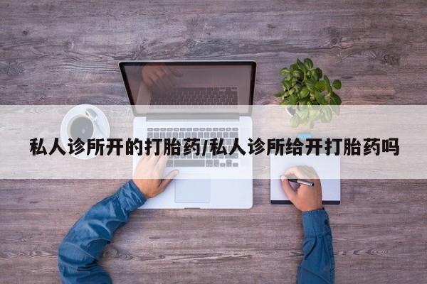 米非司酮片网上药店购买方式私人诊所开的打胎药/私人诊所给开打胎药吗